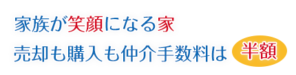 家族が笑顔になる家 売却も購入も仲介手数料は半額